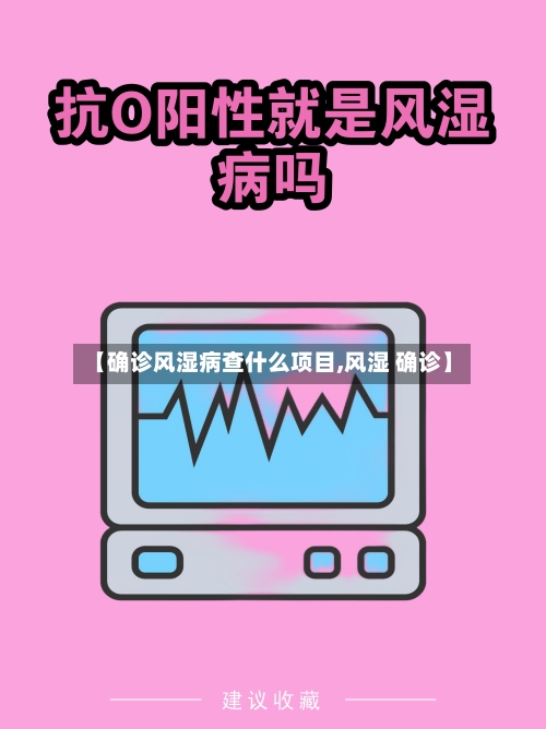 【确诊风湿病查什么项目,风湿 确诊】-第3张图片