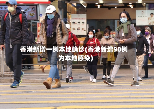香港新增一例本地确诊(香港新增90例为本地感染)