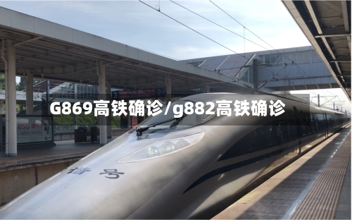 G869高铁确诊/g882高铁确诊