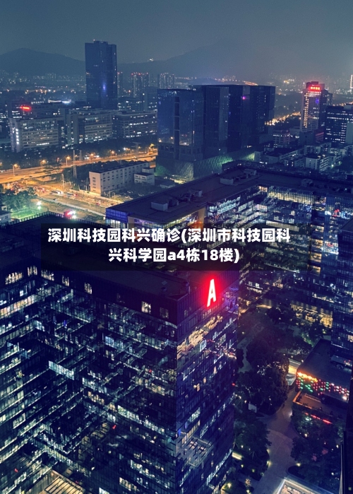 深圳科技园科兴确诊(深圳市科技园科兴科学园a4栋18楼)-第2张图片