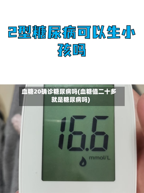 血糖20确诊糖尿病吗(血糖值二十多就是糖尿病吗)