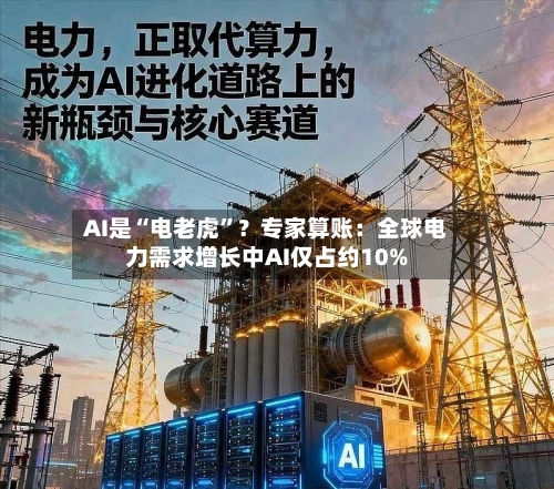 AI是“电老虎”？专家算账：全球电力需求增长中AI仅占约10%-第2张图片
