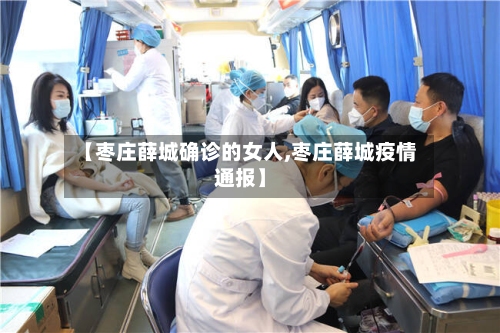 【枣庄薛城确诊的女人,枣庄薛城疫情通报】-第3张图片