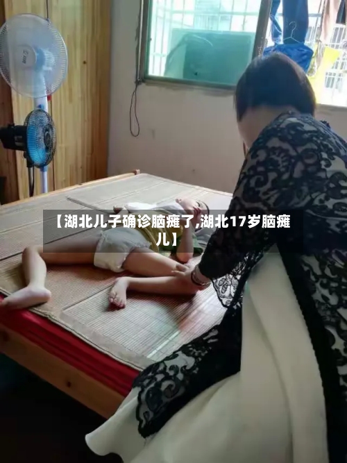 【湖北儿子确诊脑瘫了,湖北17岁脑瘫儿】