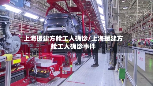 上海援建方舱工人确诊/上海援建方舱工人确诊事件-第3张图片