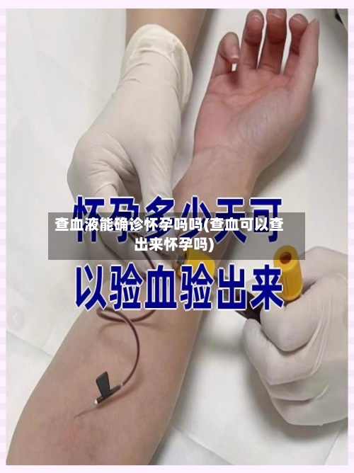 查血液能确诊怀孕吗吗(查血可以查出来怀孕吗)