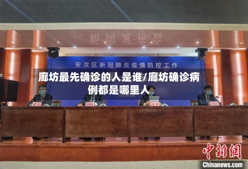 廊坊最先确诊的人是谁/廊坊确诊病例都是哪里人