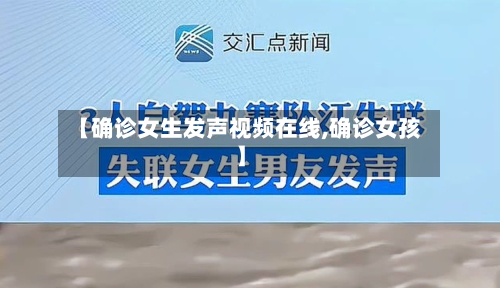 【确诊女生发声视频在线,确诊女孩】-第3张图片