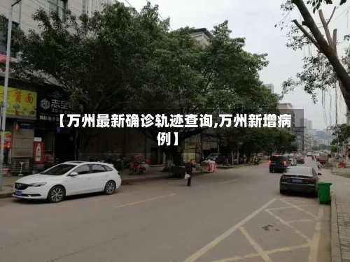 【万州最新确诊轨迹查询,万州新增病例】