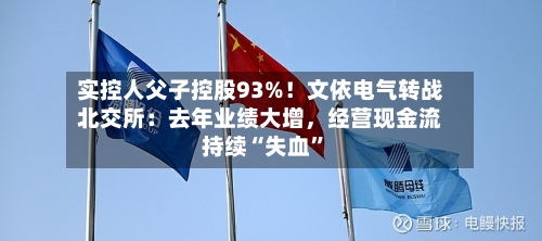 实控人父子控股93%！文依电气转战北交所：去年业绩大增	，经营现金流持续“失血”-第2张图片