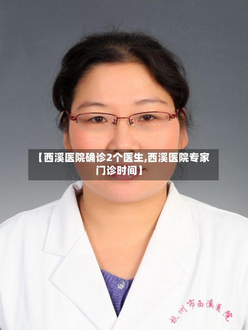 【西溪医院确诊2个医生,西溪医院专家门诊时间】