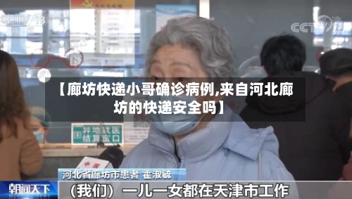 【廊坊快递小哥确诊病例,来自河北廊坊的快递安全吗】-第3张图片