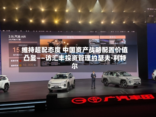 维持超配态度 中国资产战略配置价值凸显——访汇丰投资管理约瑟夫·利特尔