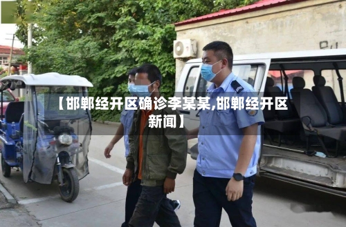 【邯郸经开区确诊李某某,邯郸经开区新闻】