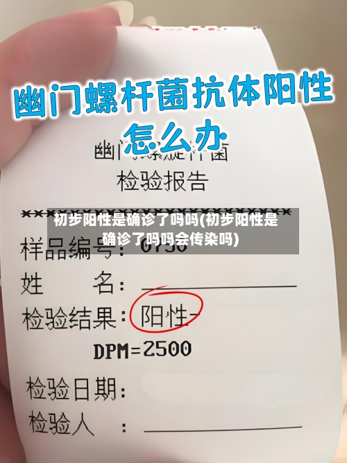 初步阳性是确诊了吗吗(初步阳性是确诊了吗吗会传染吗)