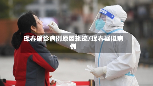 珲春确诊病例原因轨迹/珲春疑似病例