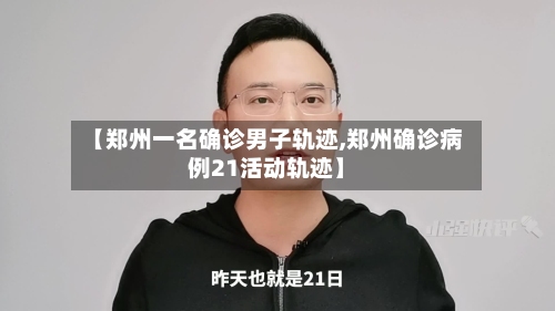 【郑州一名确诊男子轨迹,郑州确诊病例21活动轨迹】