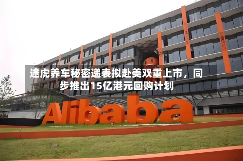 途虎养车秘密递表拟赴美双重上市，同步推出15亿港元回购计划-第1张图片