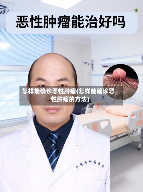 怎样能确诊恶性肿瘤(怎样能确诊恶性肿瘤的方法)