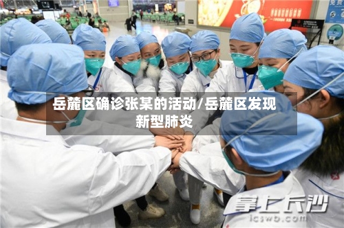 岳麓区确诊张某的活动/岳麓区发现新型肺炎