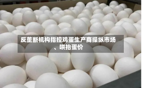 反垄断机构指控鸡蛋生产商操纵市场、哄抬蛋价-第3张图片