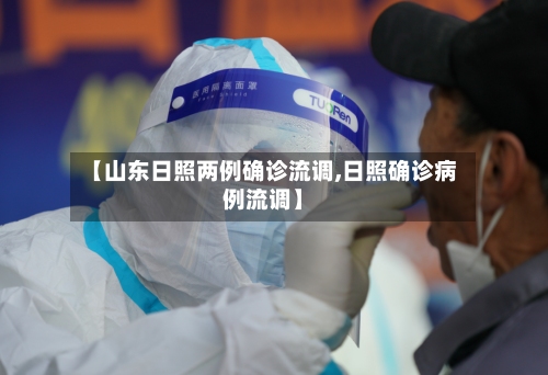 【山东日照两例确诊流调,日照确诊病例流调】-第2张图片
