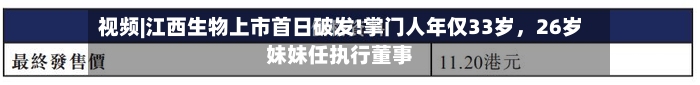 视频|江西生物上市首日破发!掌门人年仅33岁，26岁妹妹任执行董事-第2张图片