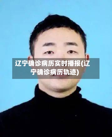 辽宁确诊病历实时播报(辽宁确诊病历轨迹)