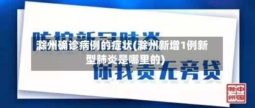 滁州确诊病例的症状(滁州新增1例新型肺炎是哪里的)