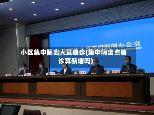 小区集中隔离人员确诊(集中隔离点确诊算新增吗)-第2张图片