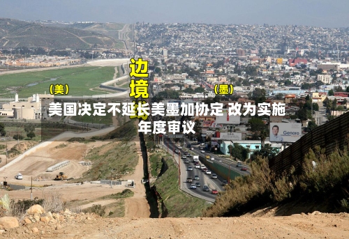 美国决定不延长美墨加协定 改为实施年度审议-第3张图片