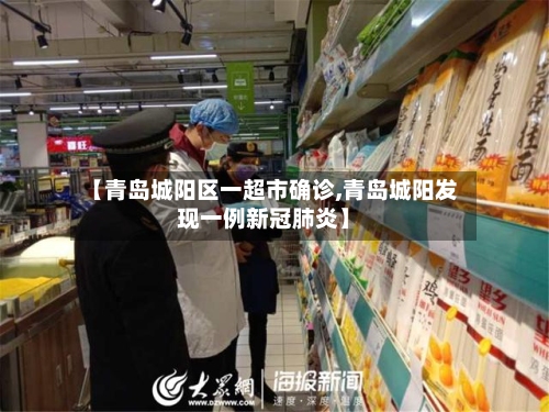 【青岛城阳区一超市确诊,青岛城阳发现一例新冠肺炎】