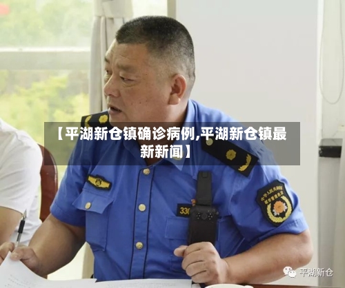 【平湖新仓镇确诊病例,平湖新仓镇最新新闻】-第2张图片