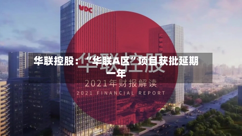 华联控股：“华联A区”项目获批延期一年-第3张图片