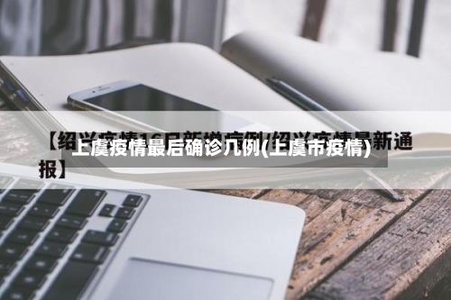 上虞疫情最后确诊几例(上虞市疫情)