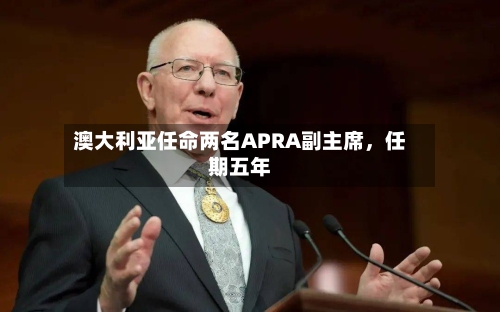 澳大利亚任命两名APRA副主席	，任期五年-第2张图片