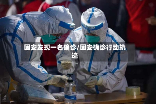 固安发现一名确诊/固安确诊行动轨迹-第2张图片