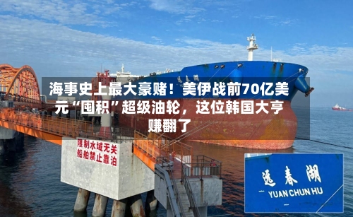 海事史上最大豪赌！美伊战前70亿美元“囤积	”超级油轮	，这位韩国大亨赚翻了-第1张图片
