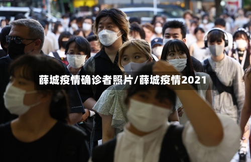 薛城疫情确诊者照片/薛城疫情2021-第3张图片