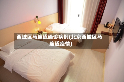 西城区马连道确诊病例(北京西城区马连道疫情)-第2张图片