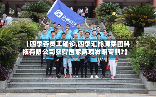 【四季荟员工确诊,四季汇能源集团科技有限公司获得国家两项发明专利?】