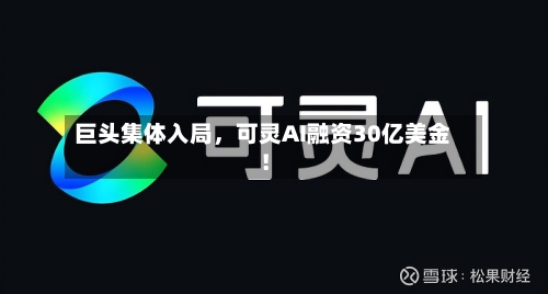 巨头集体入局，可灵AI融资30亿美金！-第1张图片