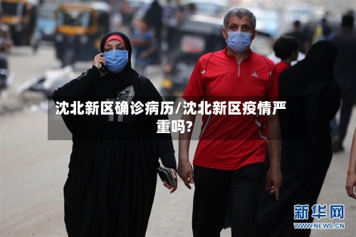 沈北新区确诊病历/沈北新区疫情严重吗?