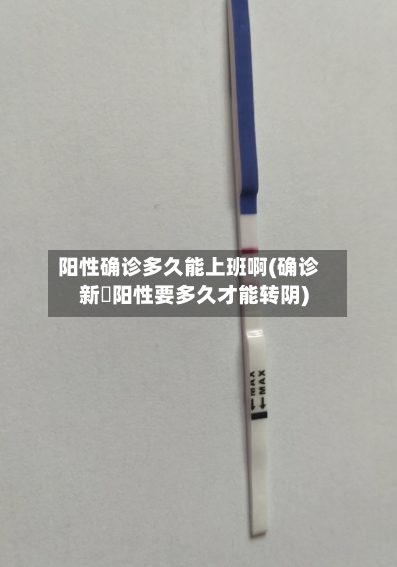 阳性确诊多久能上班啊(确诊新冦阳性要多久才能转阴)