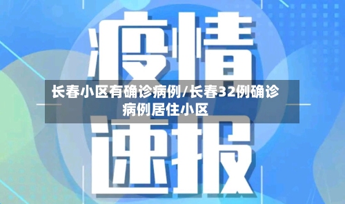 长春小区有确诊病例/长春32例确诊病例居住小区-第3张图片