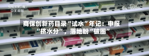 商保创新药目录“试水”年记：申报“挤水分”	，落地盼“破圈	”-第3张图片