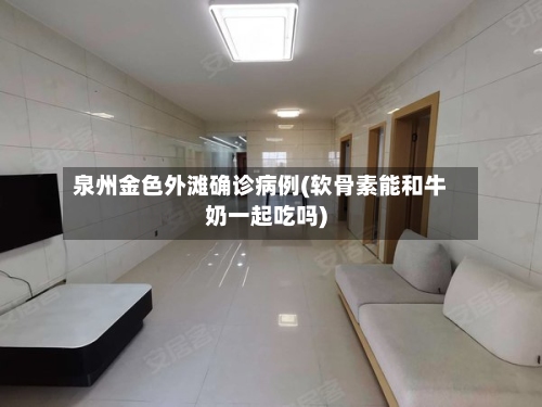 泉州金色外滩确诊病例(软骨素能和牛奶一起吃吗)-第3张图片
