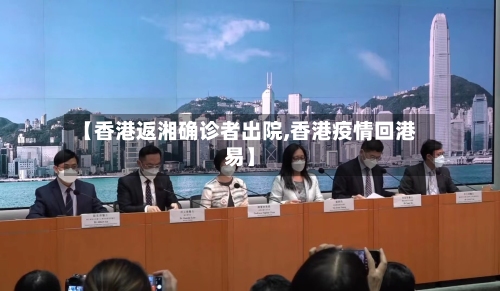 【香港返湘确诊者出院,香港疫情回港易】-第2张图片