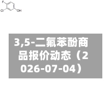 3,5-二氟苯酚商品报价动态（2026-07-04）-第1张图片