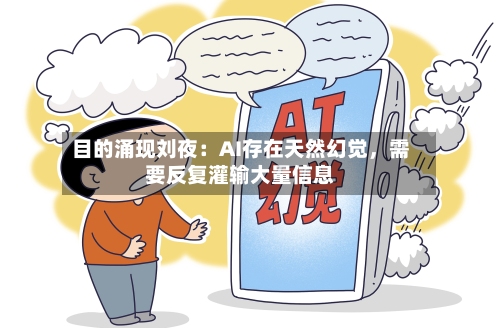 目的涌现刘夜：AI存在天然幻觉	，需要反复灌输大量信息-第3张图片